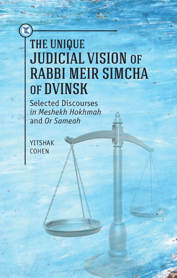 The Unique Judicial Vision of Rabbi Meir Simcha of Dvinsk - Selected Discourses in Meshekh Hokhmah and Or Sameah